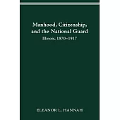 Manhood, Citizenship, and the National Guard: Illinois, 1870-1917