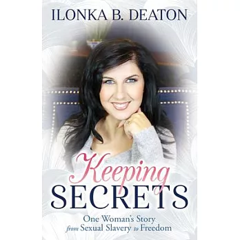 Keeping Secrets: One Woman’’s Story from Sexual Slavery to Freedom