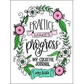 Practice Makes Progress: My Creative Journal
