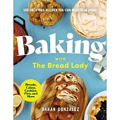 Baking with the Bread Lady: 100 Delicious Recipes You Can Master at Home