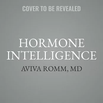 Hormone Intelligence: The Complete Guide to Calming Hormone Chaos and Restoring Your Body’’s Natural Blueprint for Wellbeing