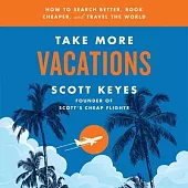 Take More Vacations Lib/E: How to Search Better, Book Cheaper, and Travel the World