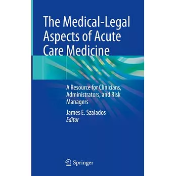 The Medical-Legal Aspects of Acute Care Medicine: A Resource for Clinicians, Administrators, and Risk Managers