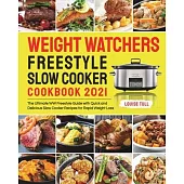 Weight Watchers Freestyle Slow Cooker Cookbook 2021: The Ultimate WW Freestyle Guide with Quick and Delicious Slow Cooker Recipes for Rapid Weight Los