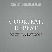 Cook, Eat, Repeat: Ingredients, Recipes, and Stories