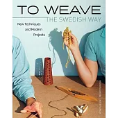 To Weave: Scandinavian Techniques from Idea to Finished Project