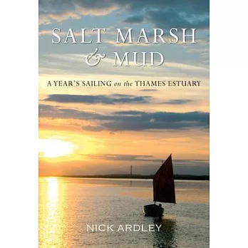 Salt Marsh & Mud: A Year’’s Sailing on the Thames Estuary