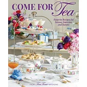 Teatime Come for Tea: Favorite Recipes for Scones, Savories and Sweets