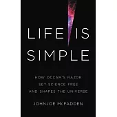 Life Is Simple: How Ockham’’s Razor Set Science Free and Shapes the Universe