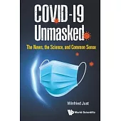 Covid-19 Unmasked: The News, the Science, and Common Sense