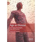 Age as Disease: Anti-Aging Technologies, Sites and Practices