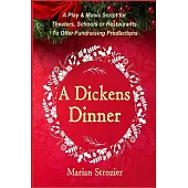 A Dickens Dinner: A Christmas Play and Music Script for Theaters, Schools or Restaurants to Offer Fundraising Productions