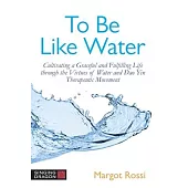 To Be Like Water: Cultivating a Graceful and Fulfilling Life Through the Virtues of Water and DAO Yin Therapeutic Movement
