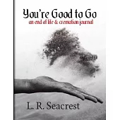 You’’re Good to Go: An end of life and cremation journal