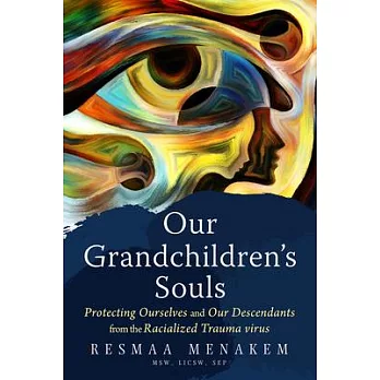 Our Grandchildren’’s Souls: Protecting Ourselves, Our Communities, and Our Descendants from the Racialized Trauma Virus