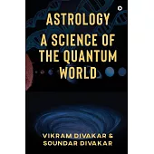 Astrology - A Science of the Quantum World: Discovering Science in Astrology
