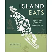 Island Eats: Signature Chefs’’ Recipes from Vancouver Island and the Salish Sea