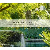 Beyond Wild: Gardens and Landscapes by Raymond Jungles: Gardens and Landscapes by Raymond Jungles