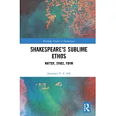 Shakespeare’’s Sublime Ethos: Matter, Stage, Form