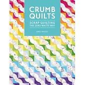 Crumb Quilts: Scrap Quilting the Zero Waste Way