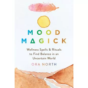 Mood Magick: Wellness Spells and Rituals to Find Balance in an Uncertain World