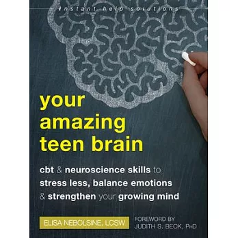 Your Amazing Teen Brain: CBT and Neuroscience Skills to Stress Less, Balance Emotions, and Strengthen Your Growing Mind