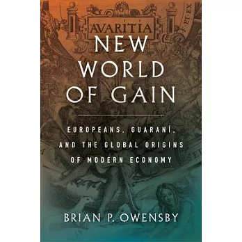 Seeking the Land Without Evil in the New World of Gain: Europeans, Guaraní, and the Making of Global Moral Economy