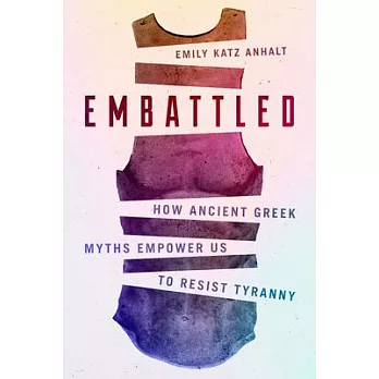 Embattled: How Ancient Greek Myths Empower Us to Resist Tyranny