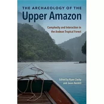 The Archaeology of the Upper Amazon: Complexity and Interaction in the Andean Tropical Forest