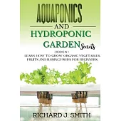 Aquaponics and Hydroponic Garden Secrets: 2 Books in 1: Learn How to Grow Organic Vegetables, Fruits and Raising Fishes for Beginners.