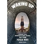 Waking Up: From the Wrestling Ring to the Yoga Mat
