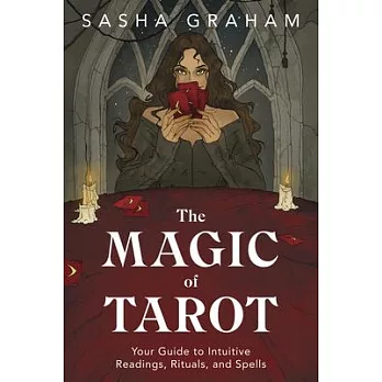 The Magic of Tarot: Your Guide to Intuitive Readings, Rituals, and Spells