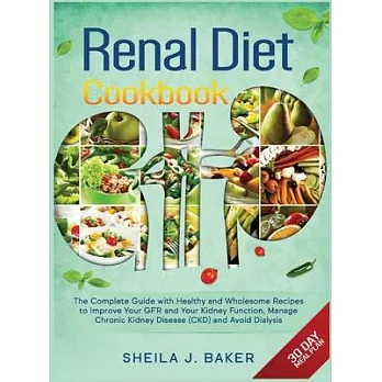 Renal Diet Cookbook: The Complete Guide With 100+ Healthy Recipes To Improve Your GFR And Your Kidney Function, Manage Chronic Kidney Disea