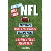 Freezing Cold Takes: NFL: Football’’s Missed Predictions, Botched Picks, and the Amazing Stories Behind Them