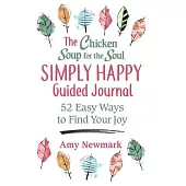 Chicken Soup for the Soul: The Simply Happy Guided Journal: 52 Easy Ways to Find Your Joy