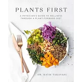Plants First: A Physician’’s Guide to Optimizing Health with a Plant-Forward Diet