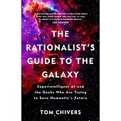 The Rationalist’’s Guide to the Galaxy: Superintelligent AI and the Geeks Who Are Trying to Save Humanity’’s Future
