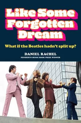 Like Some Forgotten Dream: What If the Beatles Hadn’’t Split Up?