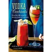 Vodka Cocktails: More Than 50 Recipes for Delicious Drinks to Fix at Home