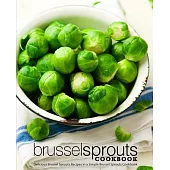 Brussel Sprouts Cookbook: Delicious Brussel Sprouts Recipes in a Simple Brussel Sprouts Cookbook