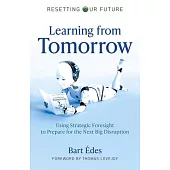 Resetting Our Future: Learning from Tomorrow: Using Strategic Foresight to Prepare for the Next Big Disruption