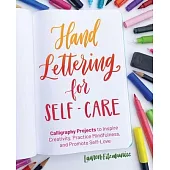 Hand-Lettering for Self-Care: 52 Calligraphy Projects to Inspire Creativity, Practice Mindfulness, and Promote Self-Love