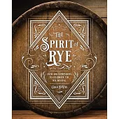 The Spirit of Rye: Over 300 Expressions to Celebrate the Rye Revival