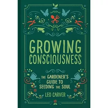 Growing Consciousness: The Gardener’’s Guide to Seeding the Soul (Gardening and Mindfulness, Natural Healing, Garden & Therapy)