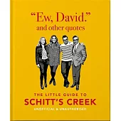 Ew, David, and Other Schitty Quotes: The Little Guide to Schitt’’s Creek, Unofficial & Unauthorised