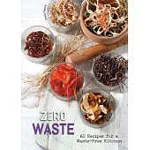 Zero Waste: 60 Recipes for a Waste-Free Kitchen