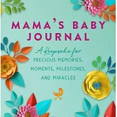 Mama’’s Baby Journal: A Keepsake for Precious Memories, Moments, Milestones, and Miracles