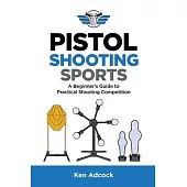 Pistol Shooting Sports: A Beginner’’s Guide to Practical Shooting Competition