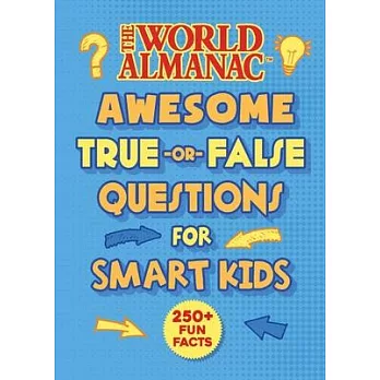 The World Almanac Amazing and Awesome True-Or-False Facts for Really Smart Kids