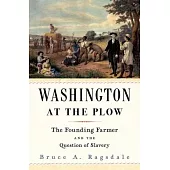 Washington at the Plow: The Founding Farmer and the Question of Slavery